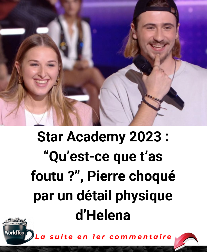 Star Academy 2023 : -Qu'est-ce que t'as foutu ?-, Pierre choqué par un détail physique d'Helena