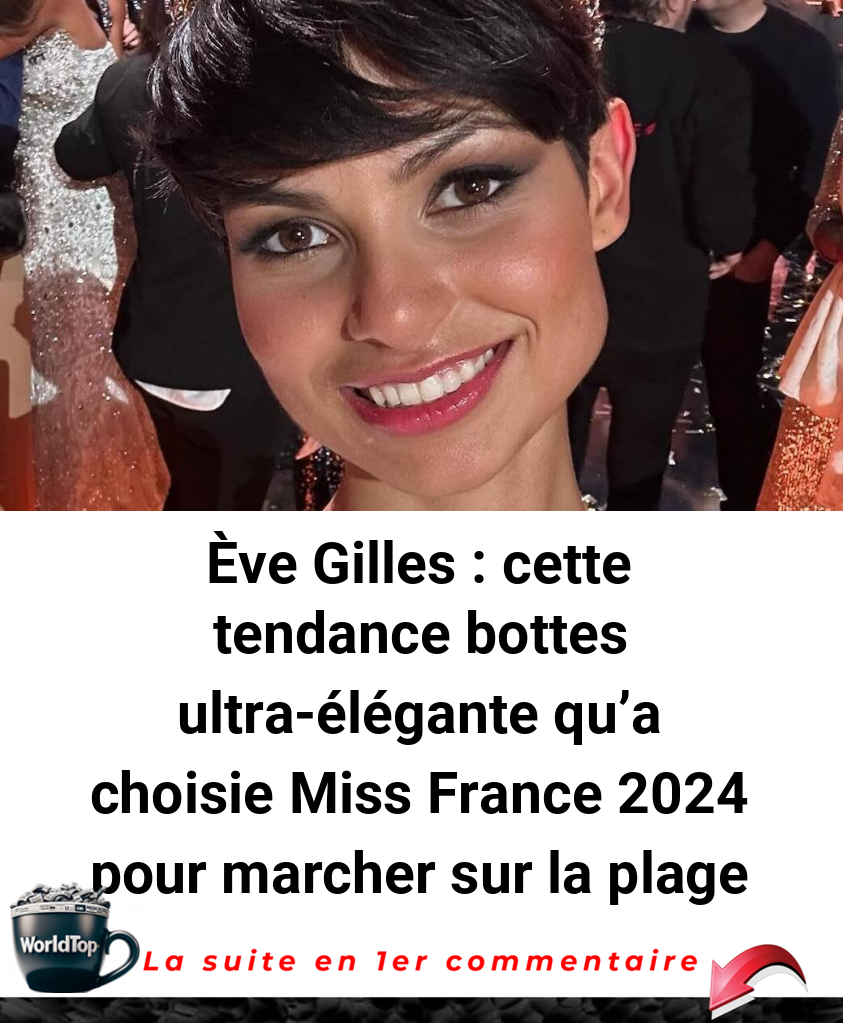 Ève Gilles : cette tendance bottes ultra-élégante qu’a choisie Miss France 2024 pour marcher sur la plage