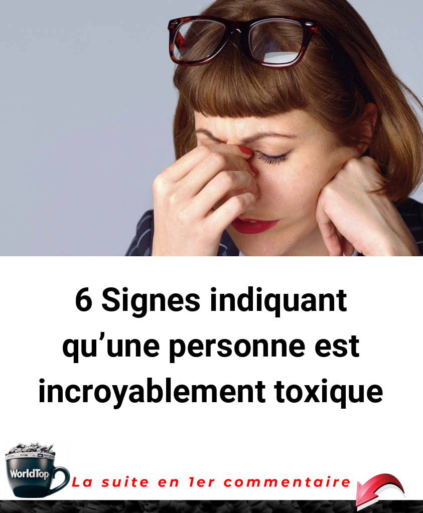 6 Signes indiquant qu'une personne est incroyablement toxique