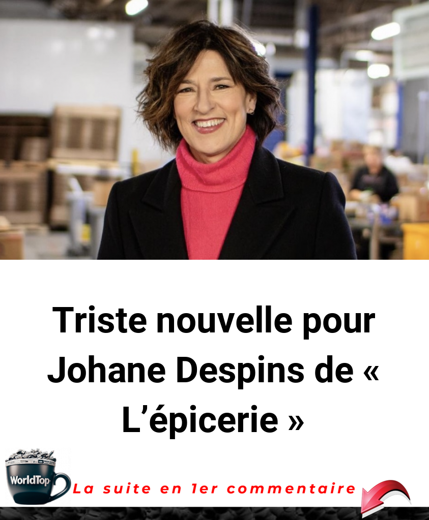 Triste nouvelle pour Johane Despins de « L'épicerie »