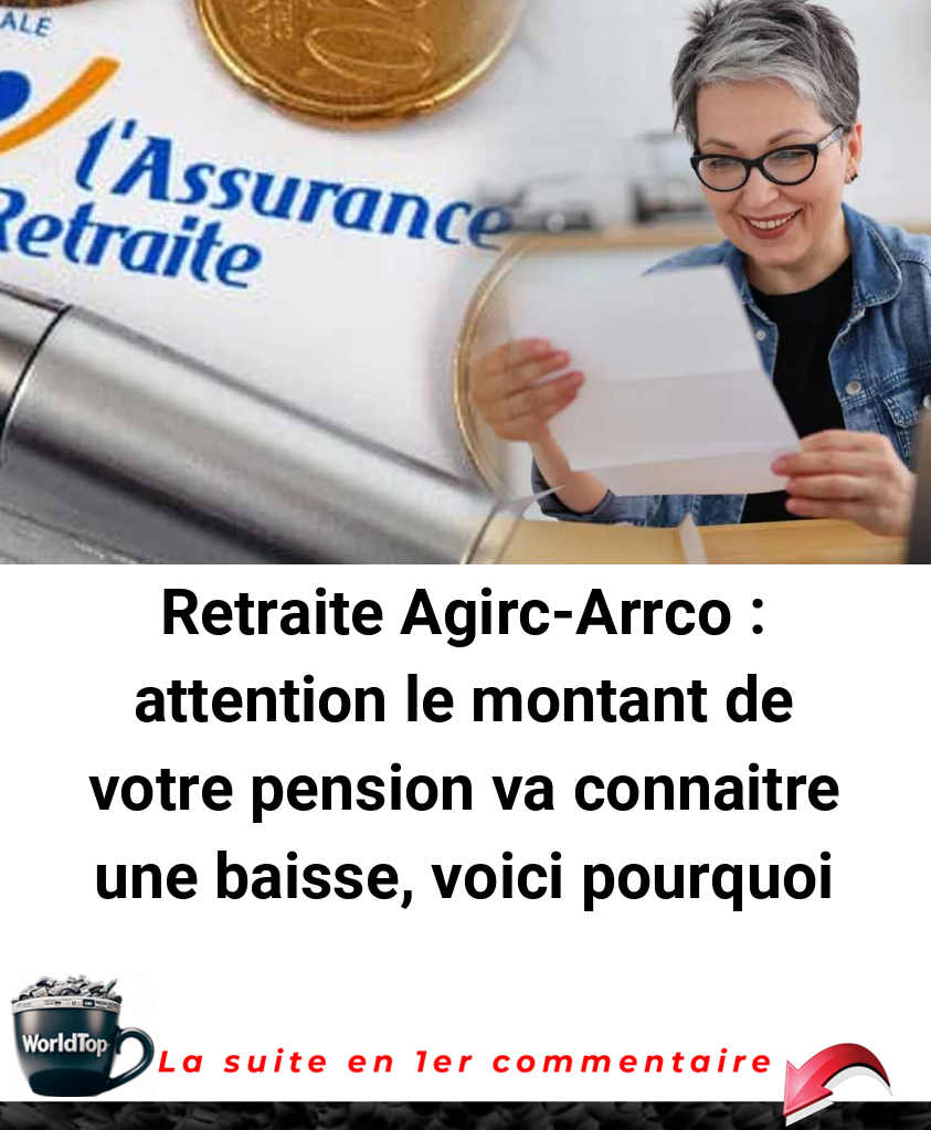 Retraite Agirc-Arrco : attention le montant de votre pension va connaitre une baisse, voici pourquoi