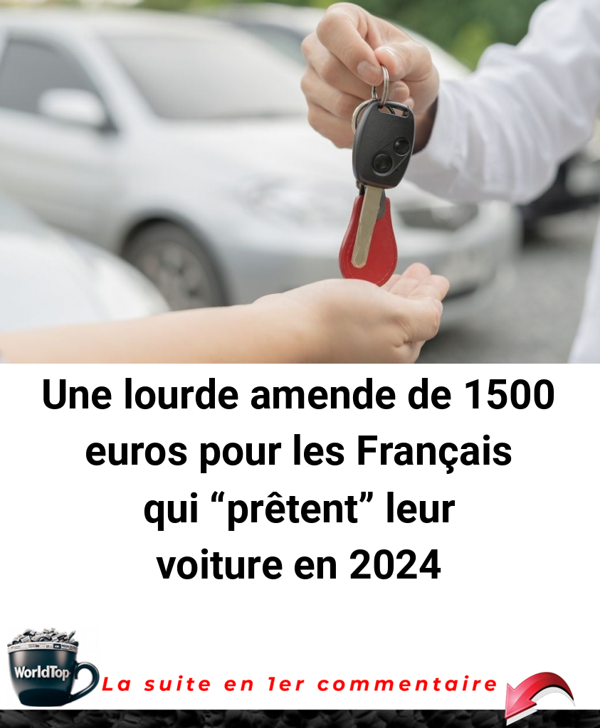 Une lourde amende de 1500 euros pour les Français qui -prêtent- leur voiture en 2024