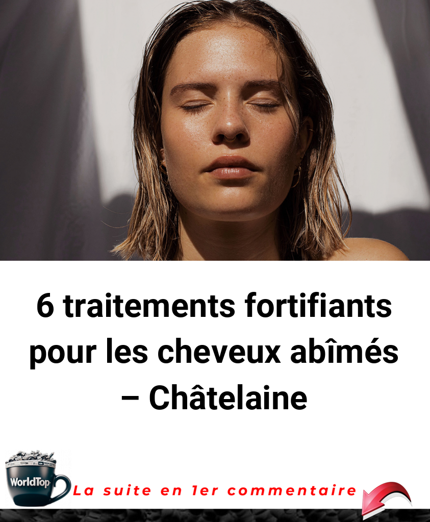 6 traitements fortifiants pour les cheveux abîmés - Châtelaine