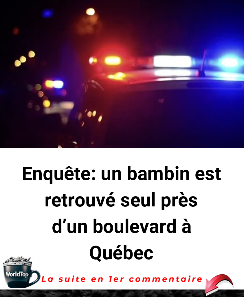 Enquête: un bambin est retrouvé seul près d'un boulevard à Québec
