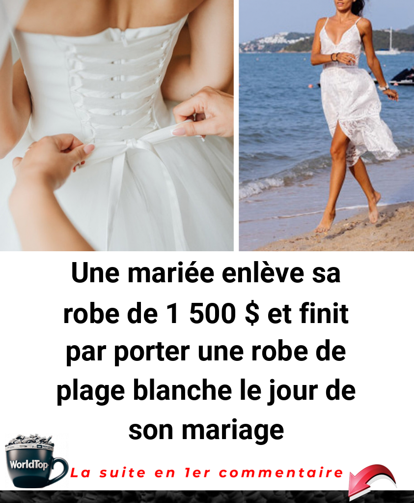 Une mariée enlève sa robe de 1 500 $ et finit par porter une robe de plage blanche le jour de son mariage