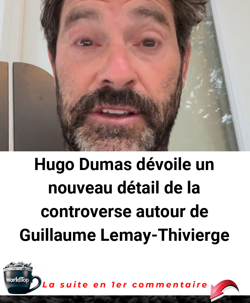 Hugo Dumas dévoile un nouveau détail de la controverse autour de Guillaume Lemay-Thivierge