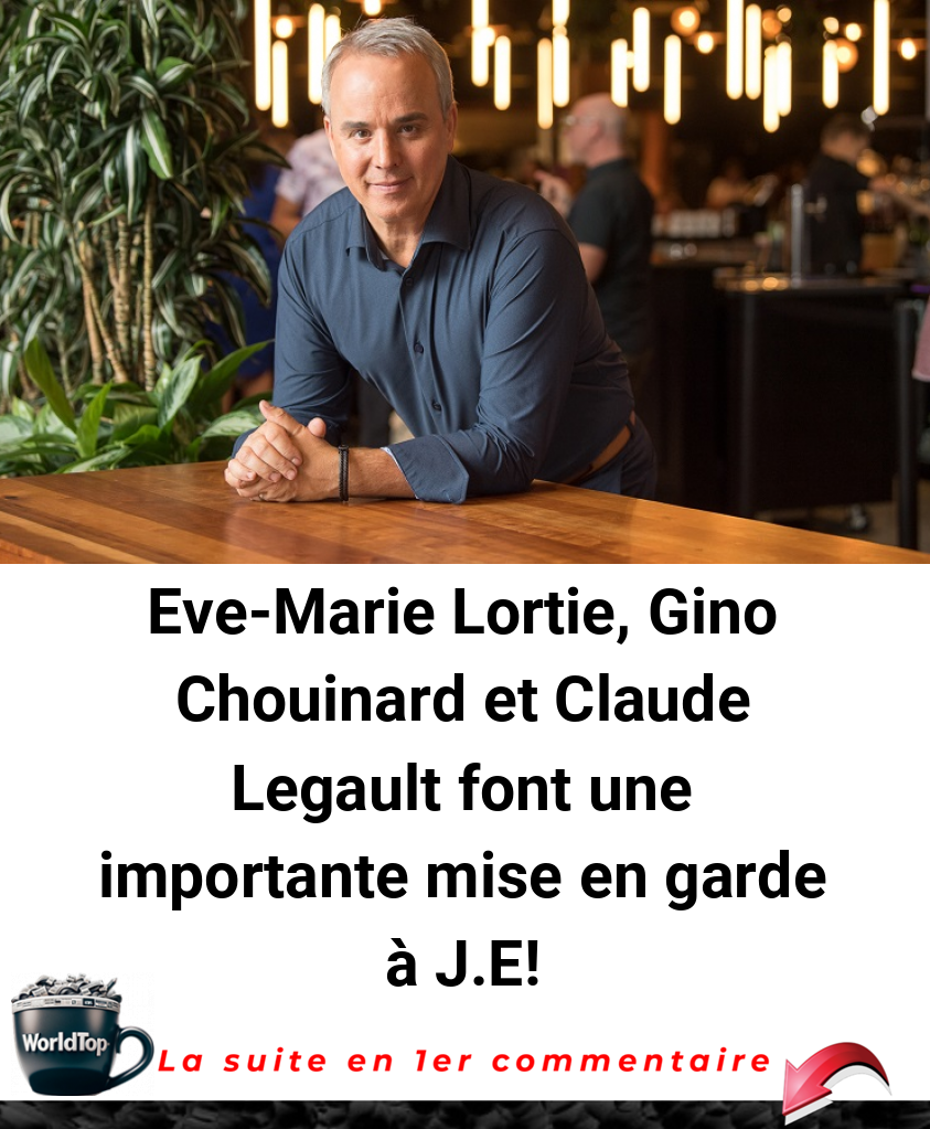 Eve-Marie Lortie, Gino Chouinard et Claude Legault font une importante mise en garde à J.E!