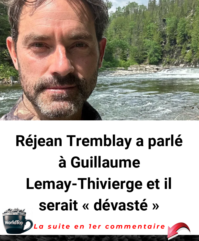Réjean Tremblay a parlé à Guillaume Lemay-Thivierge et il serait « dévasté »