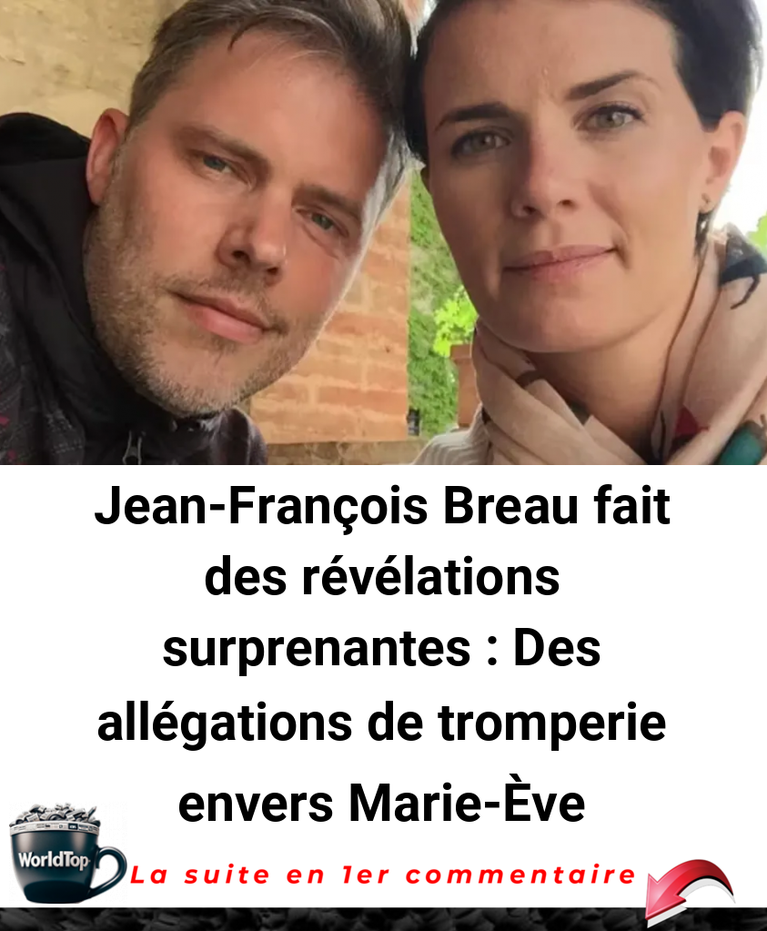 Jean-François Breau fait des révélations surprenantes : Des allégations de tromperie envers Marie-Ève Janvier?-