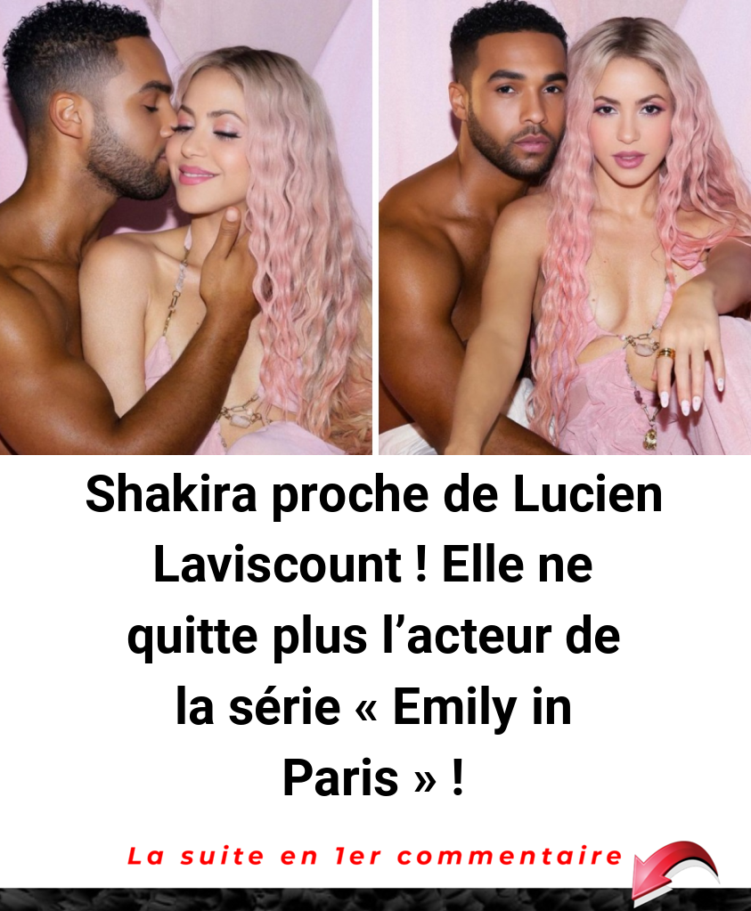 Shakira proche de Lucien Laviscount ! Elle ne quitte plus l’acteur de la série -Emily in Paris- !