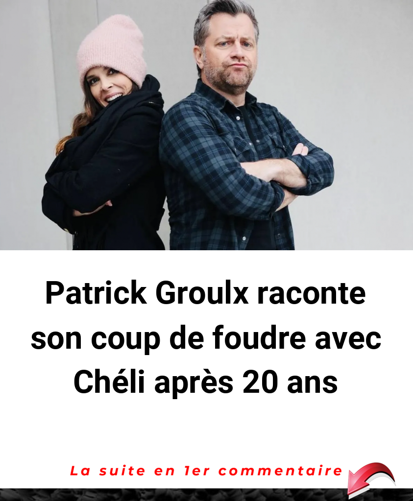 Patrick Groulx raconte son coup de foudre avec Chéli après 20 ans