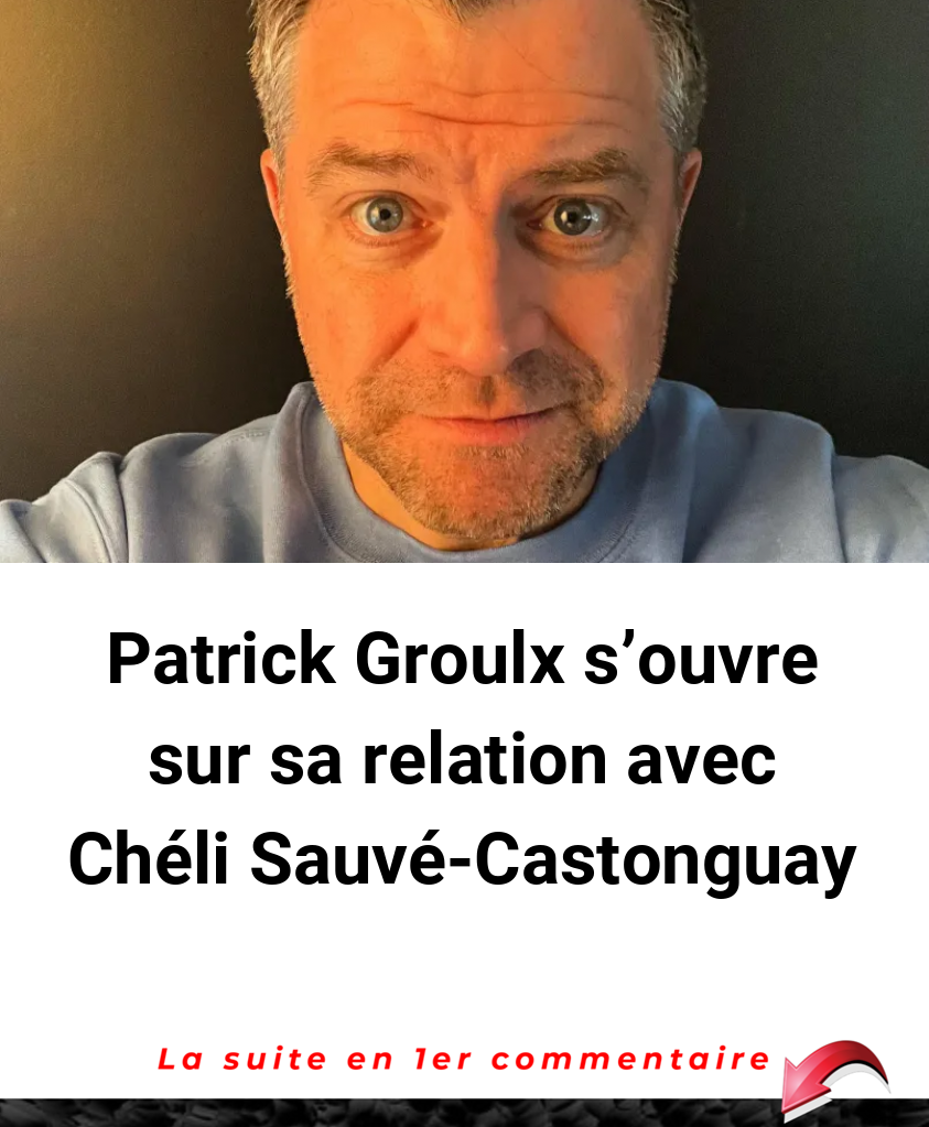 Patrick Groulx s'ouvre sur sa relation avec Chéli Sauvé-Castonguay