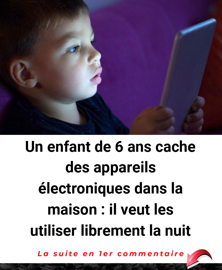 Un enfant de 6 ans cache des appareils électroniques dans la maison : il veut les utiliser librement la nuit