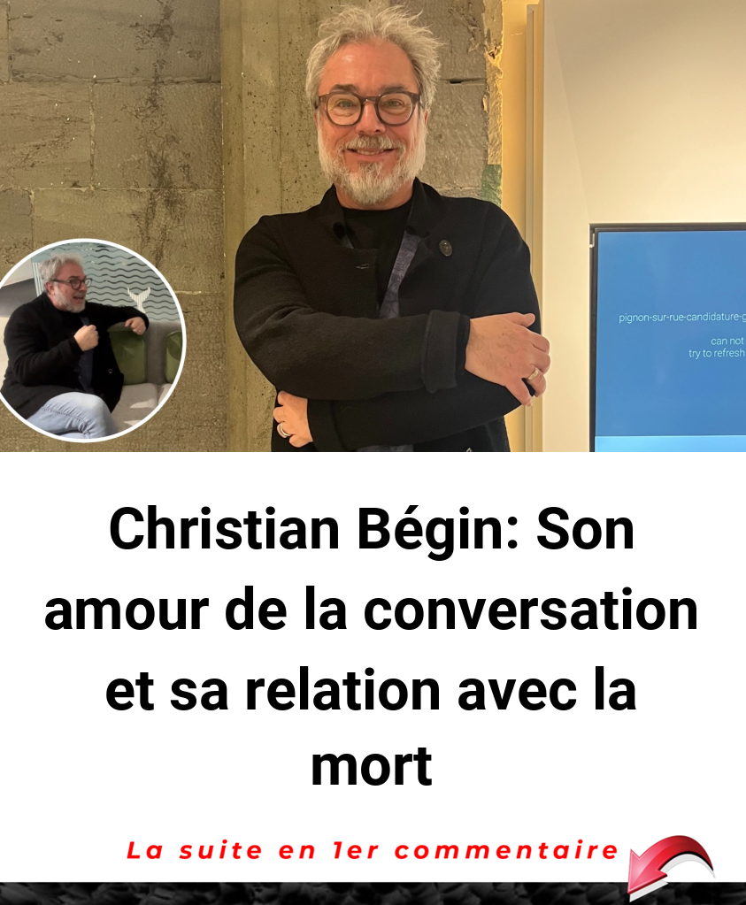 Christian Bégin: Son amour de la conversation et sa relation avec la mort