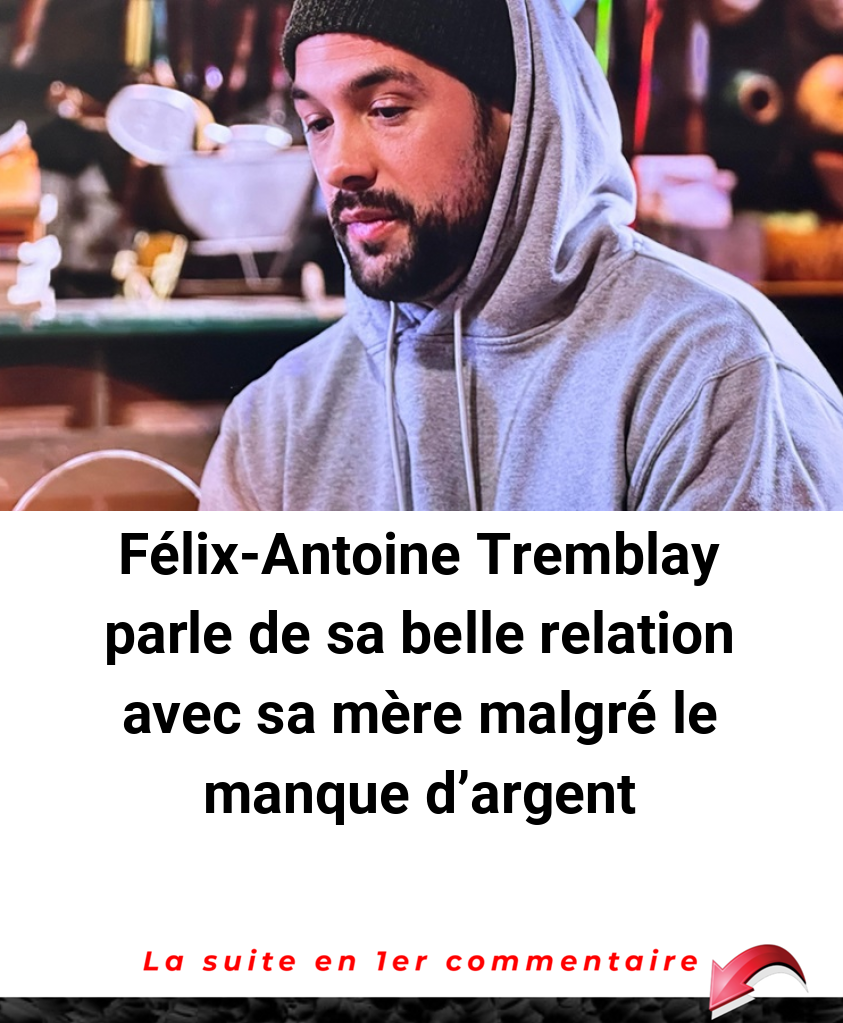Félix-Antoine Tremblay parle de sa belle relation avec sa mère malgré le manque d’argent
