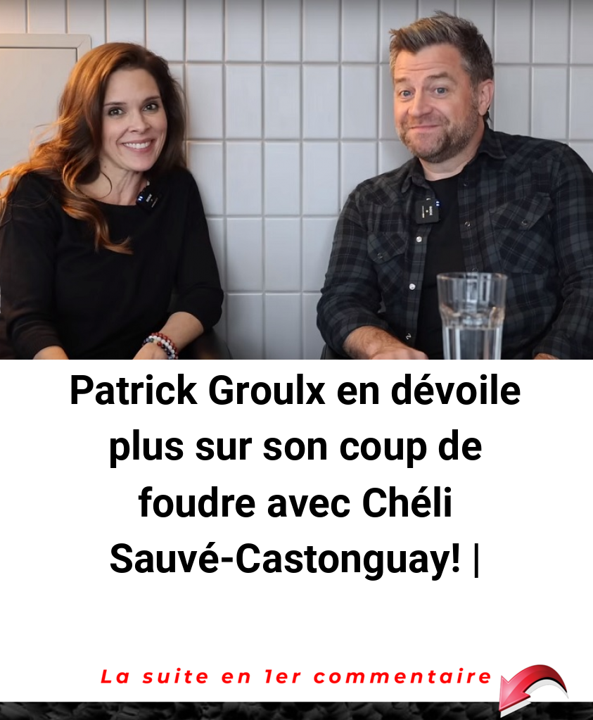 Patrick Groulx en dévoile plus sur son coup de foudre avec Chéli Sauvé-Castonguay! |
