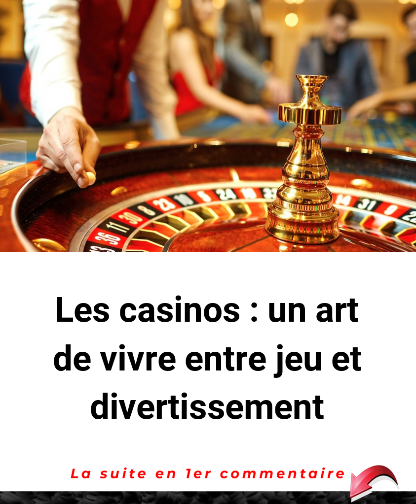 Les casinos : un art de vivre entre jeu et divertissement