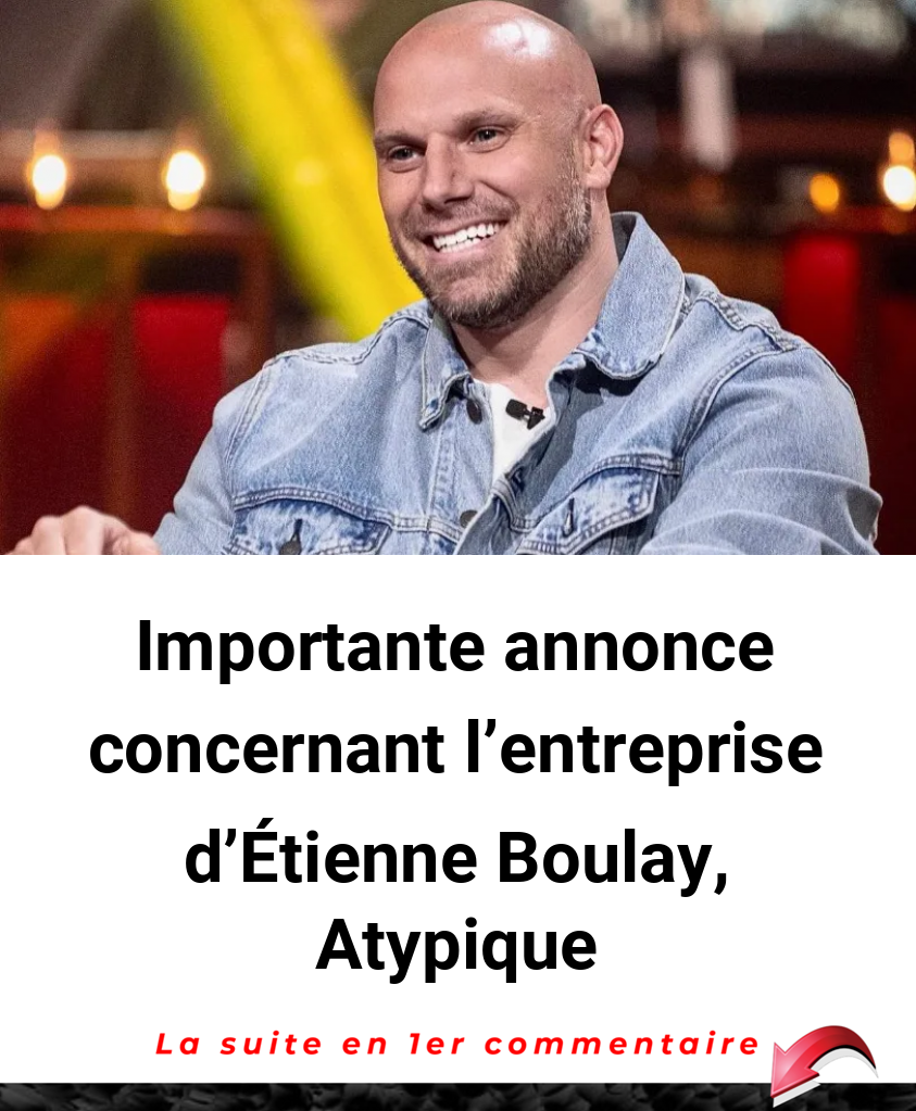 Importante annonce concernant l'entreprise d'Étienne Boulay, Atypique