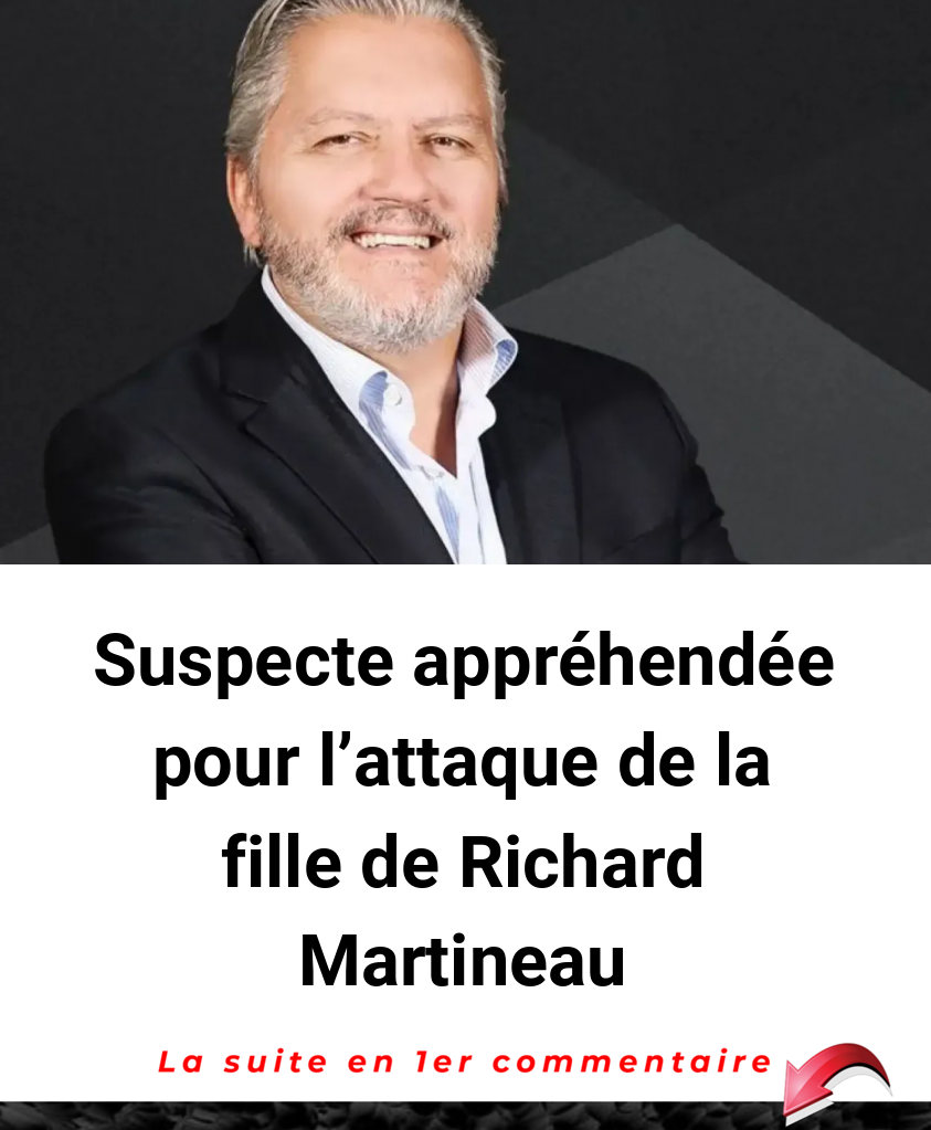 Suspecte appréhendée pour l'attaque de la fille de Richard Martineau