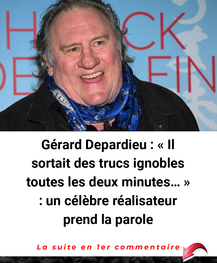 Gérard Depardieu : -Il sortait des trucs ignobles toutes les deux minutes...- : un célèbre réalisateur prend la parole