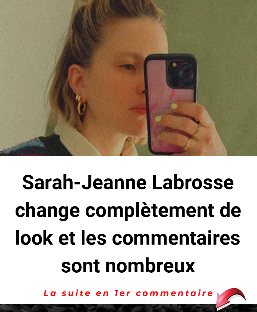 Sarah-Jeanne Labrosse change complètement de look et les commentaires sont nombreux