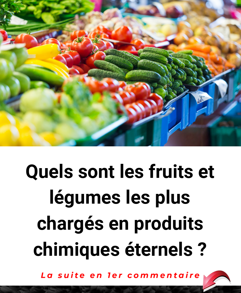 Quels sont les fruits et légumes les plus chargés en produits chimiques éternels ?