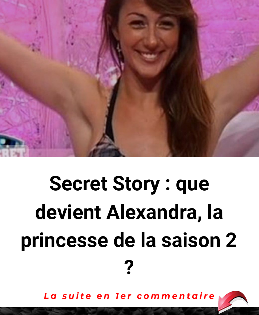 Secret Story : que devient Alexandra, la princesse de la saison 2 ?