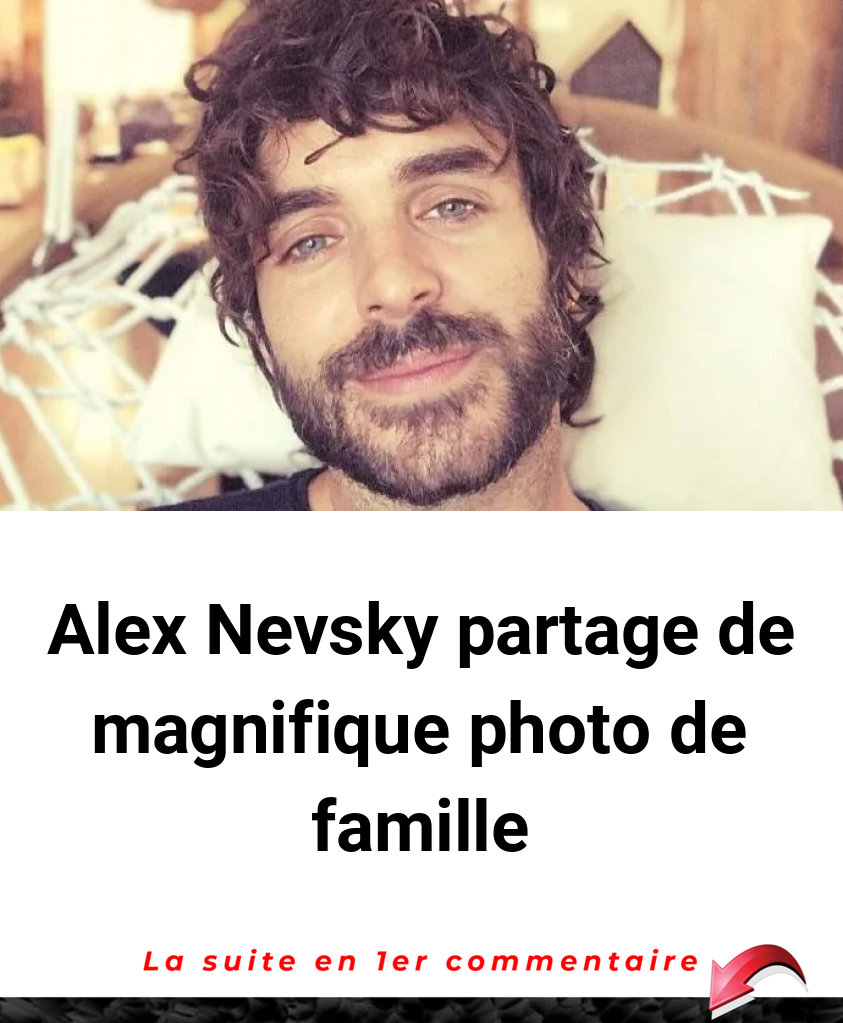 Alex Nevsky partage de magnifique photo de famille