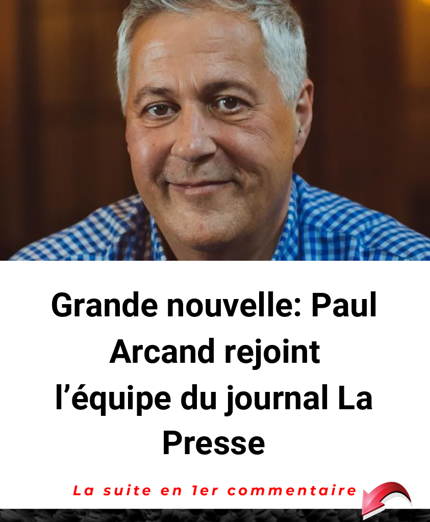 Grande nouvelle: Paul Arcand rejoint l'équipe du journal La Presse