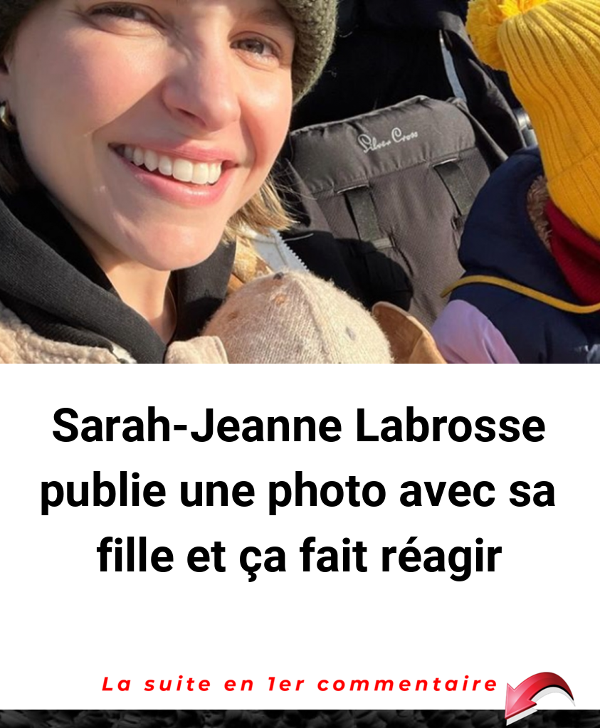 Sarah-Jeanne Labrosse publie une photo avec sa fille et ça fait réagir