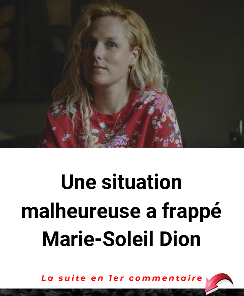 Une situation malheureuse a frappé Marie-Soleil Dion