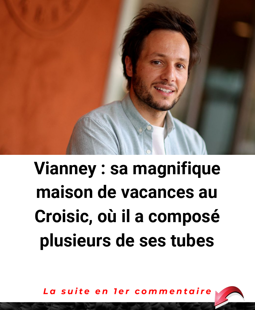 Vianney : sa magnifique maison de vacances au Croisic, où il a composé plusieurs de ses tubes
