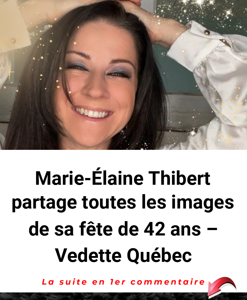 Marie-Élaine Thibert partage toutes les images de sa fête de 42 ans - Vedette Québec