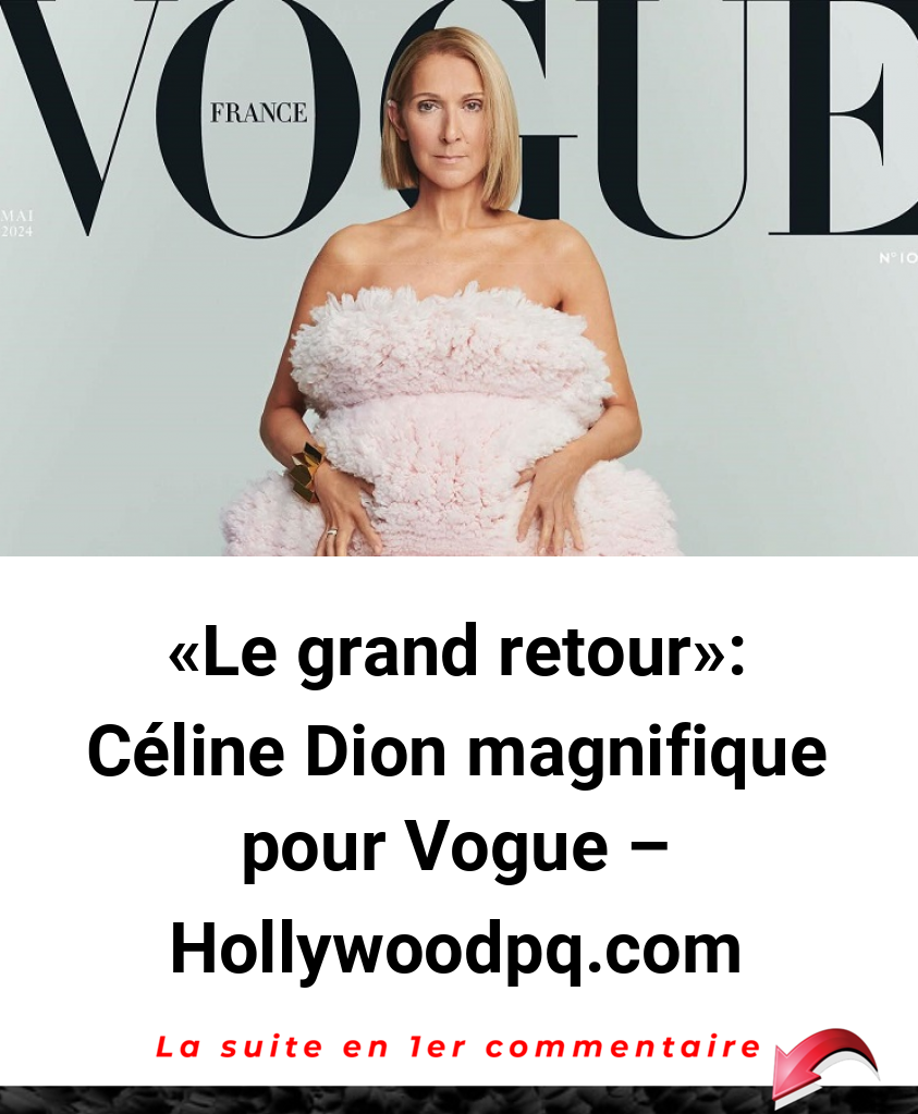 «Le grand retour»: Céline Dion magnifique pour Vogue - Hollywoodpq.com