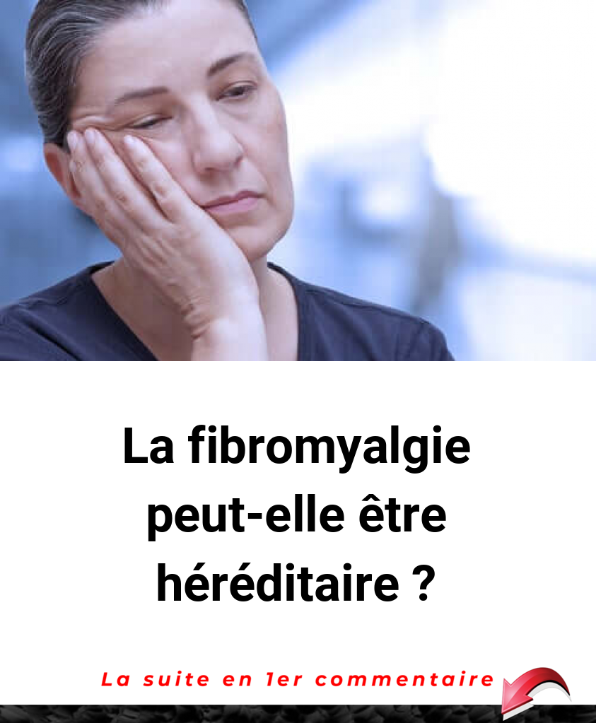 La fibromyalgie peut-elle être héréditaire ?