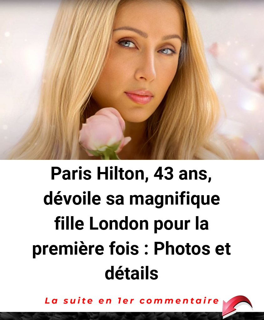 Paris Hilton, 43 ans, dévoile sa magnifique fille London pour la première fois : Photos et détails